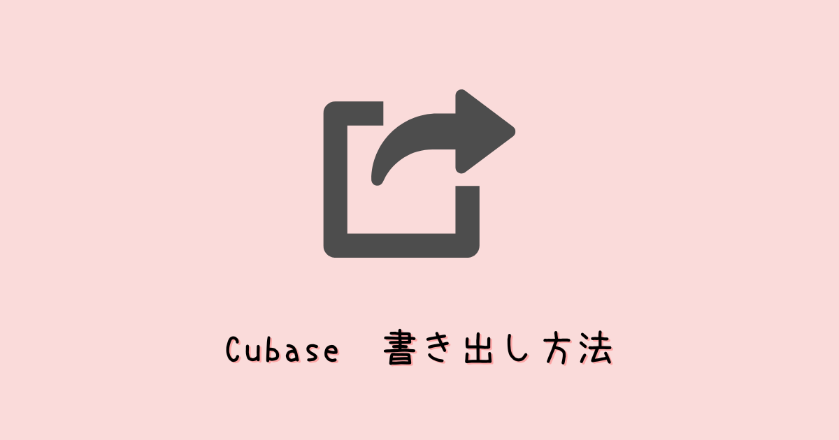 Cubase13の書き出し方法を解説【オーディオ・2mix・MIDI】
