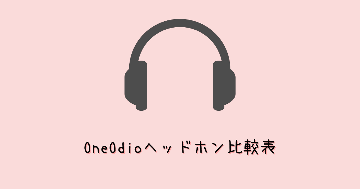 OneOdioシリーズ比較表!高コスパノイキャン/モニターヘッドホンの選び方